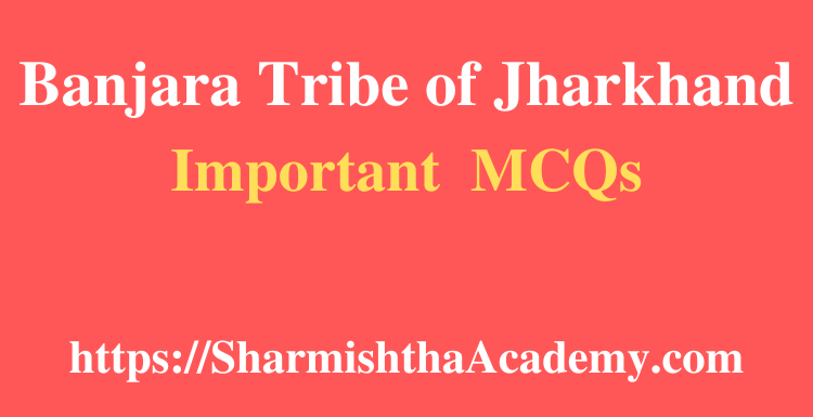 Banjara Tribe of Jharkhand MCQs