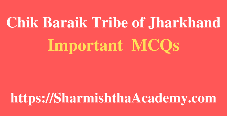 Chik Baraik Tribe of Jharkhand MCQs