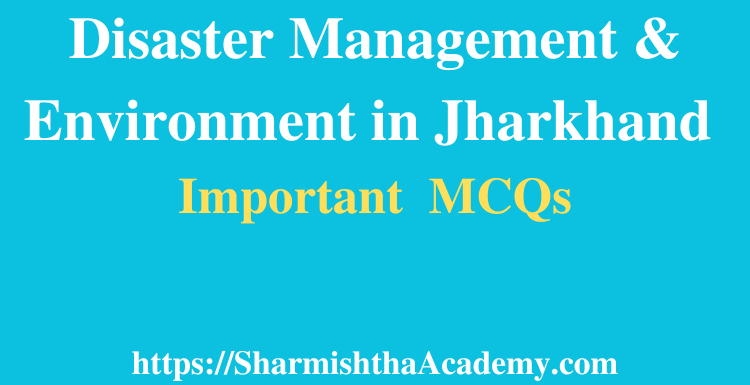Disaster Management & Environment in Jharkhand MCQs