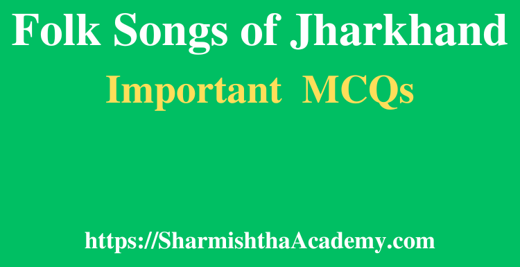 Folk Songs of Jharkhand MCQs