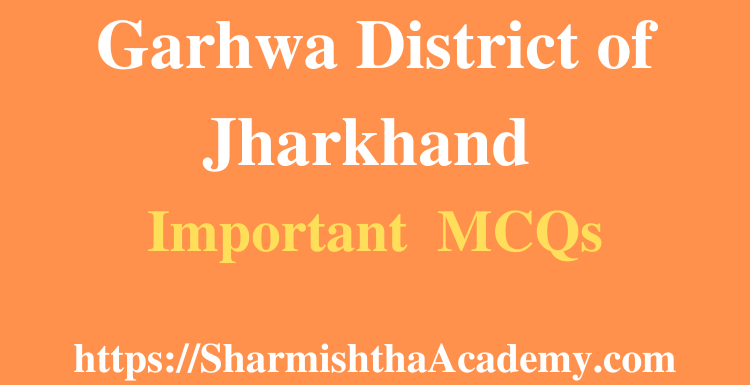 Garhwa District of Jharkhand MCQs