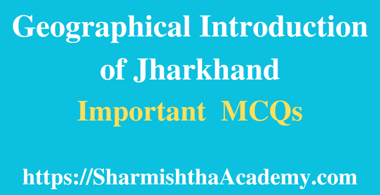 Geographical Introduction of Jharkhand MCQs