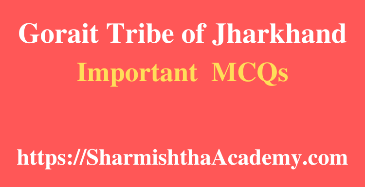 Gorait Tribe of Jharkhand MCQs