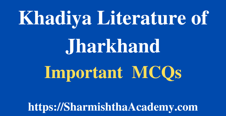 Khadiya Literature of Jharkhand MCQs