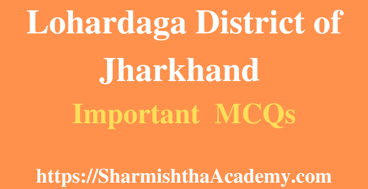 Lohardaga District of Jharkhand MCQs