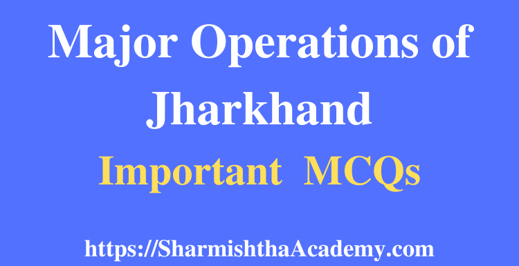 Major Operations of Jharkhand MCQs