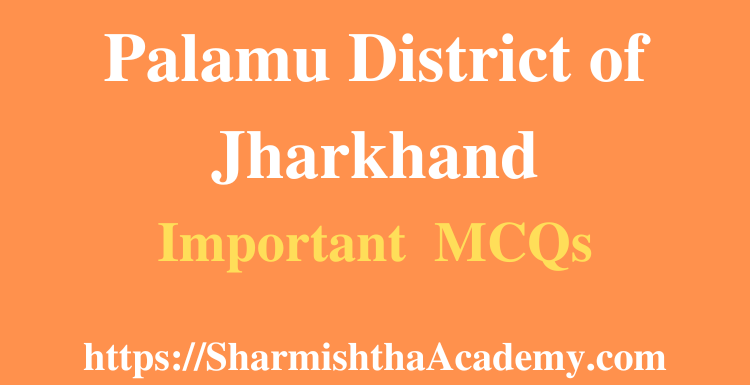 Palamu District of Jharkhand MCQs