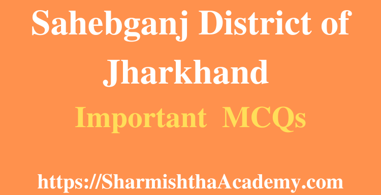 Sahebganj District of Jharkhand MCQs