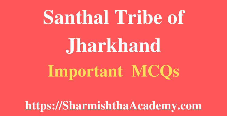 Santhal Tribe of Jharkhand MCQs