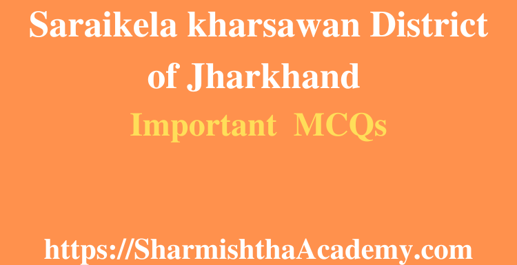 Saraikela kharsawan District of Jharkhand MCQs