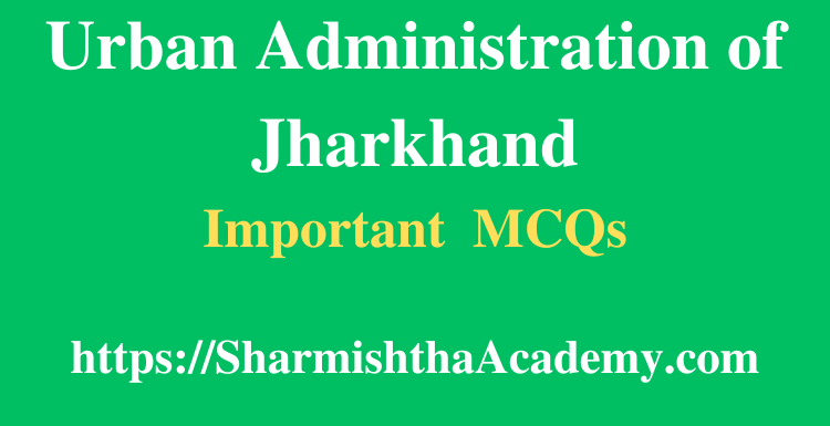 Urban Administration of Jharkhand MCQs