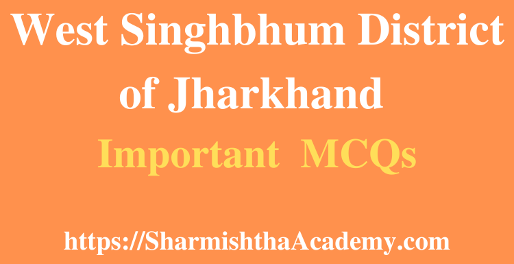 West Singhbhum District of Jharkhand MCQs